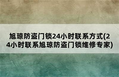 旭琼防盗门锁24小时联系方式(24小时联系旭琼防盗门锁维修专家)