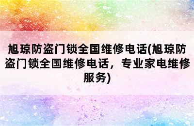 旭琼防盗门锁全国维修电话(旭琼防盗门锁全国维修电话，专业家电维修服务)