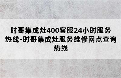 时哥集成灶400客服24小时服务热线-时哥集成灶服务维修网点查询热线