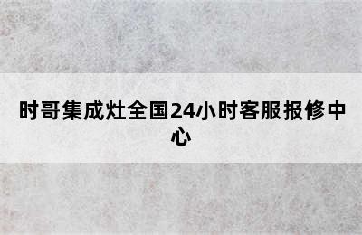 时哥集成灶全国24小时客服报修中心