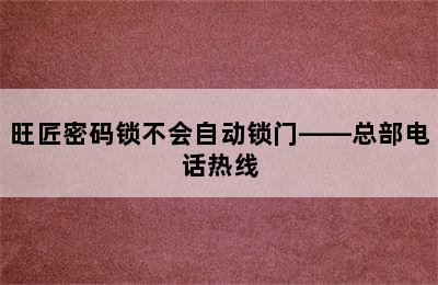 旺匠密码锁不会自动锁门——总部电话热线