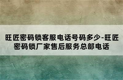 旺匠密码锁客服电话号码多少-旺匠密码锁厂家售后服务总部电话