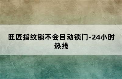 旺匠指纹锁不会自动锁门-24小时热线