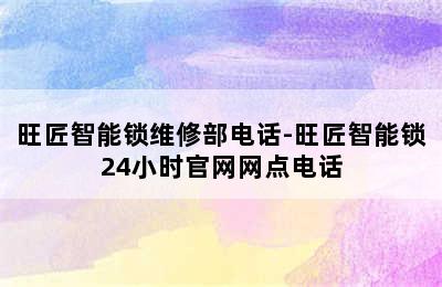 旺匠智能锁维修部电话-旺匠智能锁24小时官网网点电话