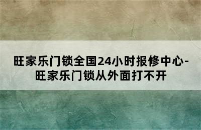 旺家乐门锁全国24小时报修中心-旺家乐门锁从外面打不开