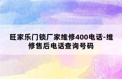 旺家乐门锁厂家维修400电话-维修售后电话查询号码