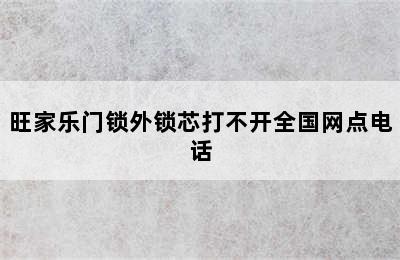 旺家乐门锁外锁芯打不开全国网点电话