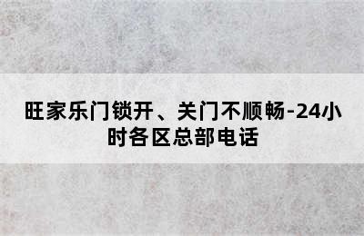 旺家乐门锁开、关门不顺畅-24小时各区总部电话