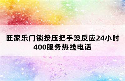 旺家乐门锁按压把手没反应24小时400服务热线电话