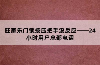 旺家乐门锁按压把手没反应——24小时用户总部电话