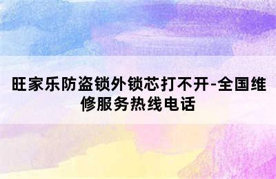 旺家乐防盗锁外锁芯打不开-全国维修服务热线电话