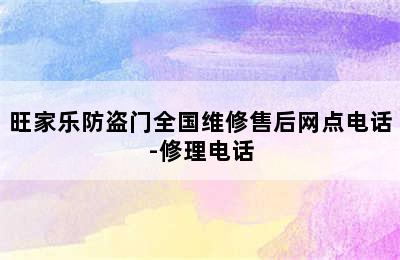 旺家乐防盗门全国维修售后网点电话-修理电话