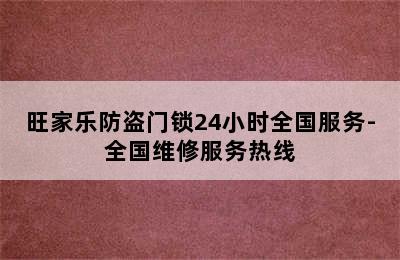 旺家乐防盗门锁24小时全国服务-全国维修服务热线