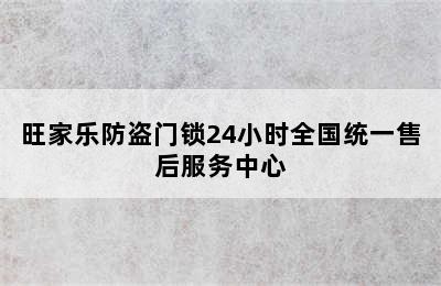 旺家乐防盗门锁24小时全国统一售后服务中心