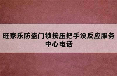 旺家乐防盗门锁按压把手没反应服务中心电话