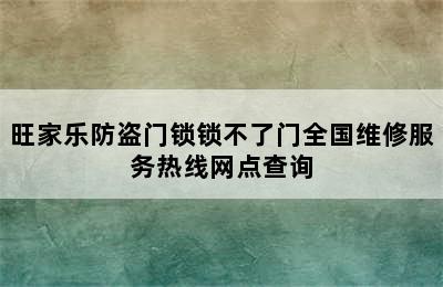 旺家乐防盗门锁锁不了门全国维修服务热线网点查询