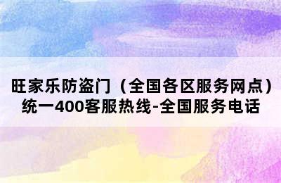 旺家乐防盗门（全国各区服务网点）统一400客服热线-全国服务电话