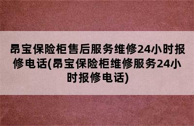 昂宝保险柜售后服务维修24小时报修电话(昂宝保险柜维修服务24小时报修电话)