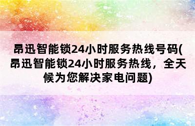 昂迅智能锁24小时服务热线号码(昂迅智能锁24小时服务热线，全天候为您解决家电问题)