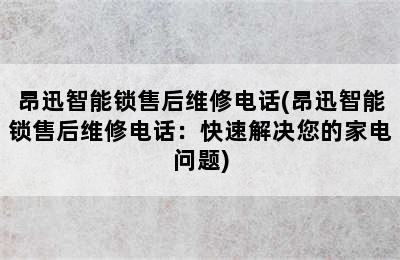 昂迅智能锁售后维修电话(昂迅智能锁售后维修电话：快速解决您的家电问题)