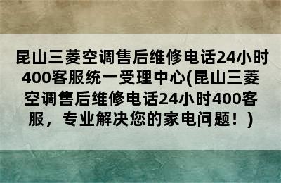 昆山三菱空调售后维修电话24小时400客服统一受理中心(昆山三菱空调售后维修电话24小时400客服，专业解决您的家电问题！)