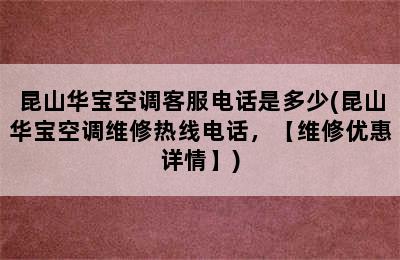 昆山华宝空调客服电话是多少(昆山华宝空调维修热线电话，【维修优惠详情】)