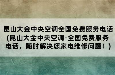 昆山大金中央空调全国免费服务电话(昆山大金中央空调-全国免费服务电话，随时解决您家电维修问题！)