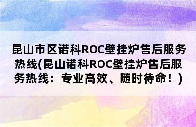 昆山市区诺科ROC壁挂炉售后服务热线(昆山诺科ROC壁挂炉售后服务热线：专业高效、随时待命！)