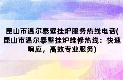 昆山市温尔泰壁挂炉服务热线电话(昆山市温尔泰壁挂炉维修热线：快速响应，高效专业服务)