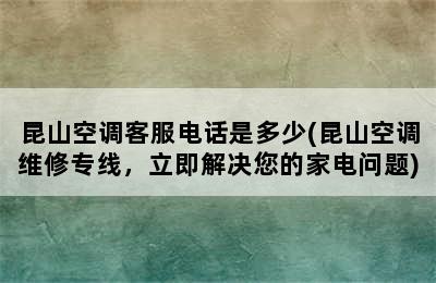 昆山空调客服电话是多少(昆山空调维修专线，立即解决您的家电问题)