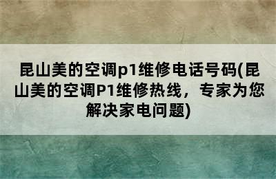 昆山美的空调p1维修电话号码(昆山美的空调P1维修热线，专家为您解决家电问题)