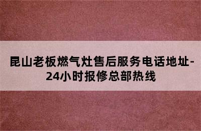 昆山老板燃气灶售后服务电话地址-24小时报修总部热线