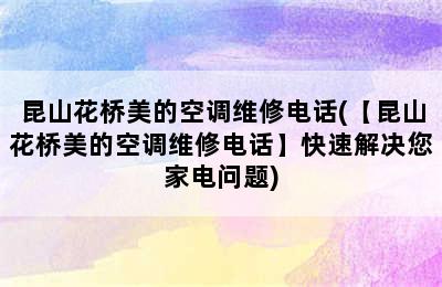 昆山花桥美的空调维修电话(【昆山花桥美的空调维修电话】快速解决您家电问题)