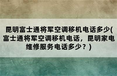 昆明富士通将军空调移机电话多少(富士通将军空调移机电话，昆明家电维修服务电话多少？)