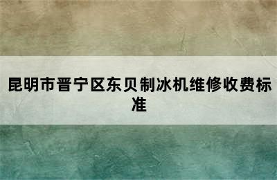 昆明市晋宁区东贝制冰机维修收费标准