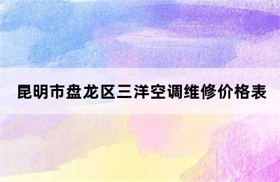 昆明市盘龙区三洋空调维修价格表