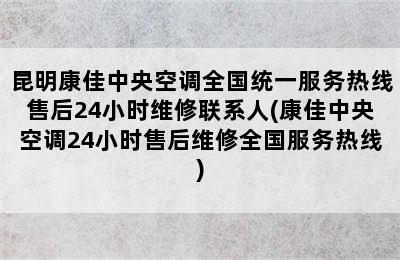 昆明康佳中央空调全国统一服务热线售后24小时维修联系人(康佳中央空调24小时售后维修全国服务热线)