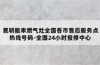 昆明能率燃气灶全国各市售后服务点热线号码-全国24小时报修中心