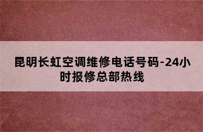 昆明长虹空调维修电话号码-24小时报修总部热线