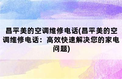 昌平美的空调维修电话(昌平美的空调维修电话：高效快速解决您的家电问题)