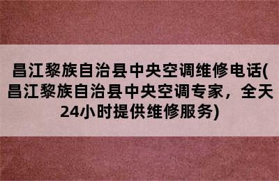 昌江黎族自治县中央空调维修电话(昌江黎族自治县中央空调专家，全天24小时提供维修服务)