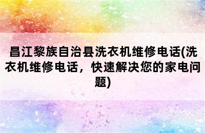 昌江黎族自治县洗衣机维修电话(洗衣机维修电话，快速解决您的家电问题)