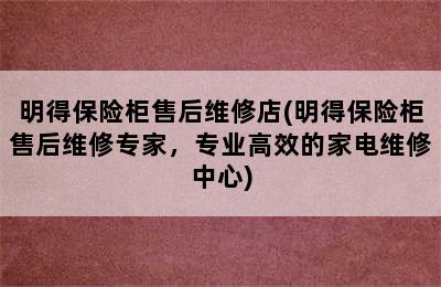 明得保险柜售后维修店(明得保险柜售后维修专家，专业高效的家电维修中心)