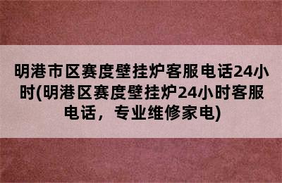 明港市区赛度壁挂炉客服电话24小时(明港区赛度壁挂炉24小时客服电话，专业维修家电)