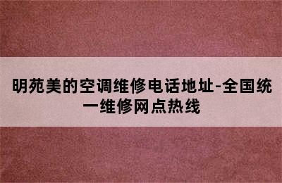 明苑美的空调维修电话地址-全国统一维修网点热线