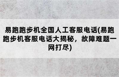 易跑跑步机全国人工客服电话(易跑跑步机客服电话大揭秘，故障难题一网打尽)