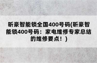 昕豪智能锁全国400号码(昕豪智能锁400号码：家电维修专家总结的维修要点！)