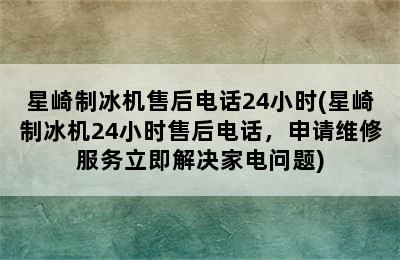 星崎制冰机售后电话24小时(星崎制冰机24小时售后电话，申请维修服务立即解决家电问题)