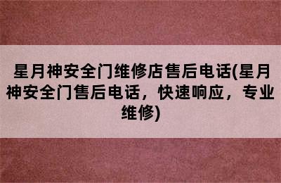 星月神安全门维修店售后电话(星月神安全门售后电话，快速响应，专业维修)