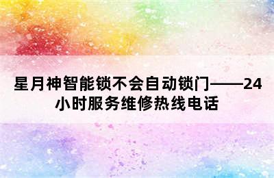 星月神智能锁不会自动锁门——24小时服务维修热线电话